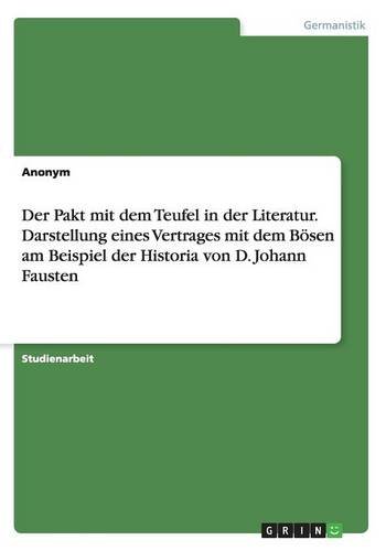 Der Pakt mit dem Teufel in der Literatur. Darstellung eines Vertrages mit dem Bösen am Beispiel der Historia von D. Johann Fausten