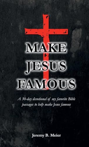 Make Jesus Famous: A 30-day devotional of my favorite Bible passages to help make Jesus famous