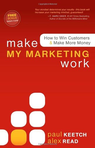 Make My Marketing Work: How to Win Customers & Make More Money