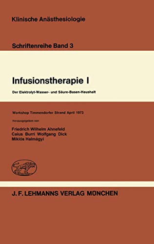 Infusionstherapie I: Der Elektrolyt-Wasser- und Säure-Basen-Haushalt Workshop Timmendorfer Strand April 1973 (Klinische Anästhesiologie und Intensivtherapie, 3, Band 3)