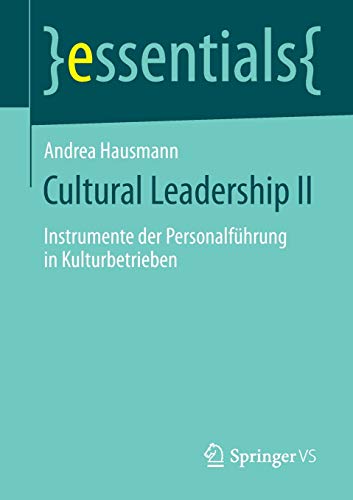 Cultural Leadership II: Instrumente der Personalführung in Kulturbetrieben (essentials, Band 2)