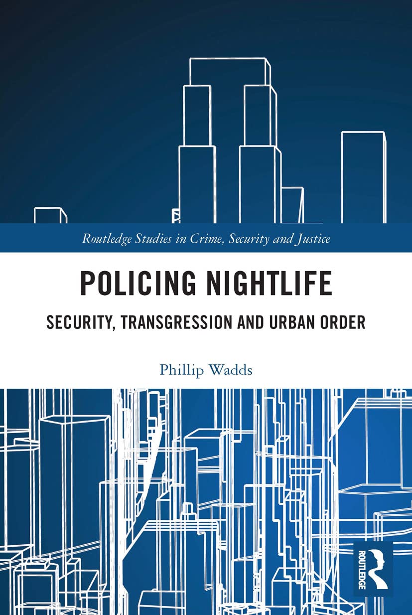 Policing Nightlife: Security, Transgression and Urban Order (Routledge Studies in Crime, Security and Justice)