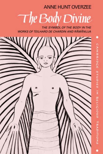 The Body Divine: The Symbol of the Body in the Works of Teilhard de Chardin and Ramanuja (Cambridge Studies in Religious Traditions, Band 2)