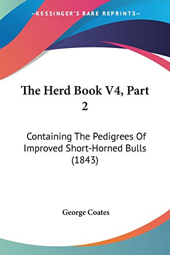 The Herd Book V4, Part 2: Containing The Pedigrees Of Improved Short-Horned Bulls (1843)