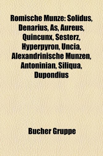 Romische Munze: Solidus, Denarius, As, Aureus, Quincunx, Sesterz, Hyperpyron, Uncia, Alexandrinische Munzen, Antoninian, Siliqua, Dupo