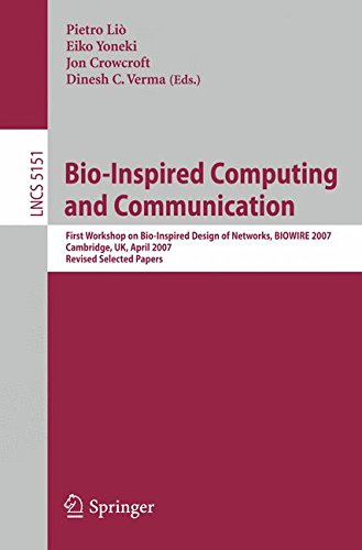 Bio-Inspired Computing and Communication: First Workshop on Bio-Inspired Design of Networks, BIOWIRE 2007 Cambridge, UK, April 2-5, 2007, Revised ... Issues) (Lecture Notes in Computer Science)