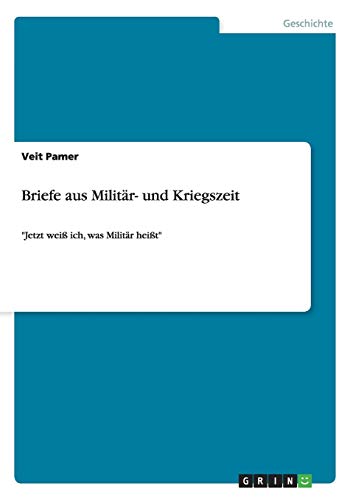 Briefe aus Militär- und Kriegszeit: Jetzt weiß ich, was Militär heißt