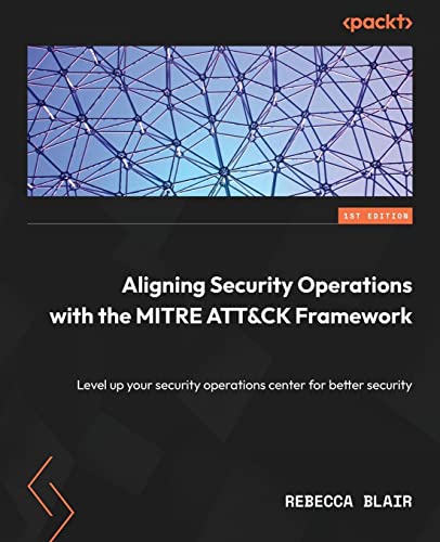 Aligning Security Operations with the MITRE ATT&CK Framework: Level up your security operations center for better security