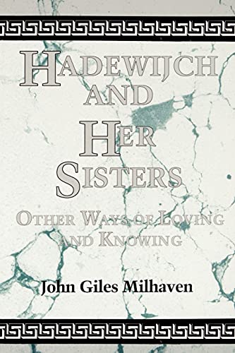 Hadewijch and Her Sisters: Other Ways of Loving and Knowing (S U N Y Series, the Body in Culture, History, and Religion) (Suny Series, Body in Culture, History, & Religion)