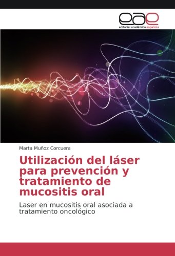 Utilización del láser para prevención y tratamiento de mucositis oral: Laser en mucositis oral asociada a tratamiento oncológico