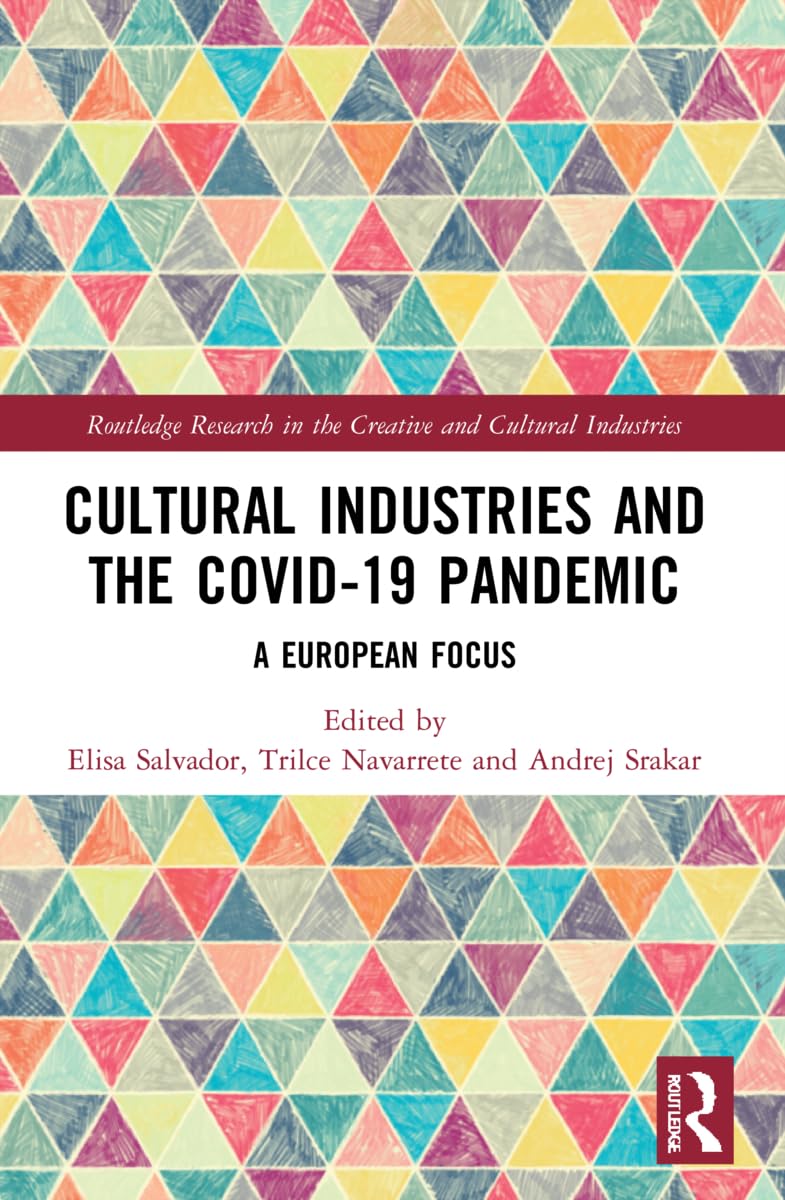 Cultural Industries and the Covid-19 Pandemic: A European Focus (Routledge Research in the Creative and Cultural Industries)
