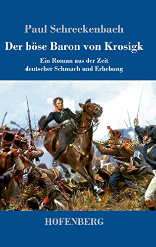 Der böse Baron von Krosigk: Ein Roman aus der Zeit deutscher Schmach und Erhebung