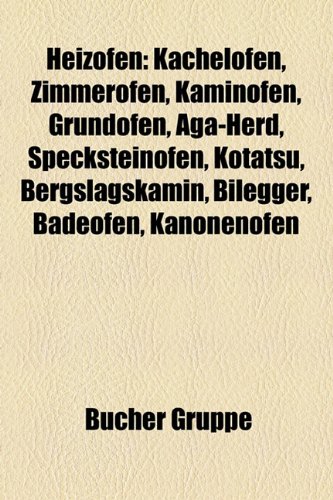 Heizofen: Kachelofen, Zimmerofen, Kaminofen, Grundofen, Aga-Herd, Specksteinofen, Kotatsu, Bergslagskamin, Bilegger, Badeofen, K