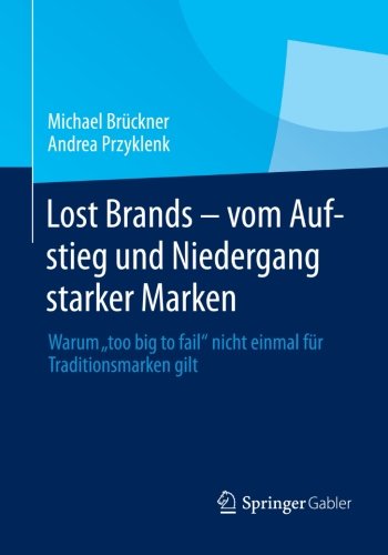 Lost Brands - vom Aufstieg und Niedergang Starker Marken: Warum Too Big to Fail Nicht Einmal für Traditionsmarken Gilt (German Edition)