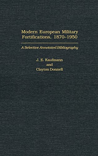 Modern European Military Fortifications, 1870-1950: A Selective Annotated Bibliography (Bibliographies & Indexes in Military Studies, Band 14)