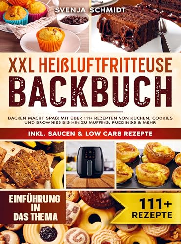 XXL Heißluftfritteuse Backbuch: Backen macht Spaß! Mit über 111+ Rezepten von Kuchen, Cookies und Brownies bis hin zu Muffins, Puddings & mehr