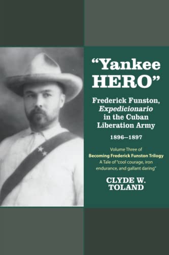 Yankee Hero: Frederick Funston, Expedicionario in the Cuban Liberation Army 1896-1897
