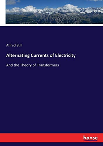 Alternating Currents of Electricity: And the Theory of Transformers
