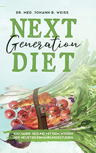 Next Generation Diet: Essen gegen Krebs, Herzinfarkt, Übergewicht und Corona