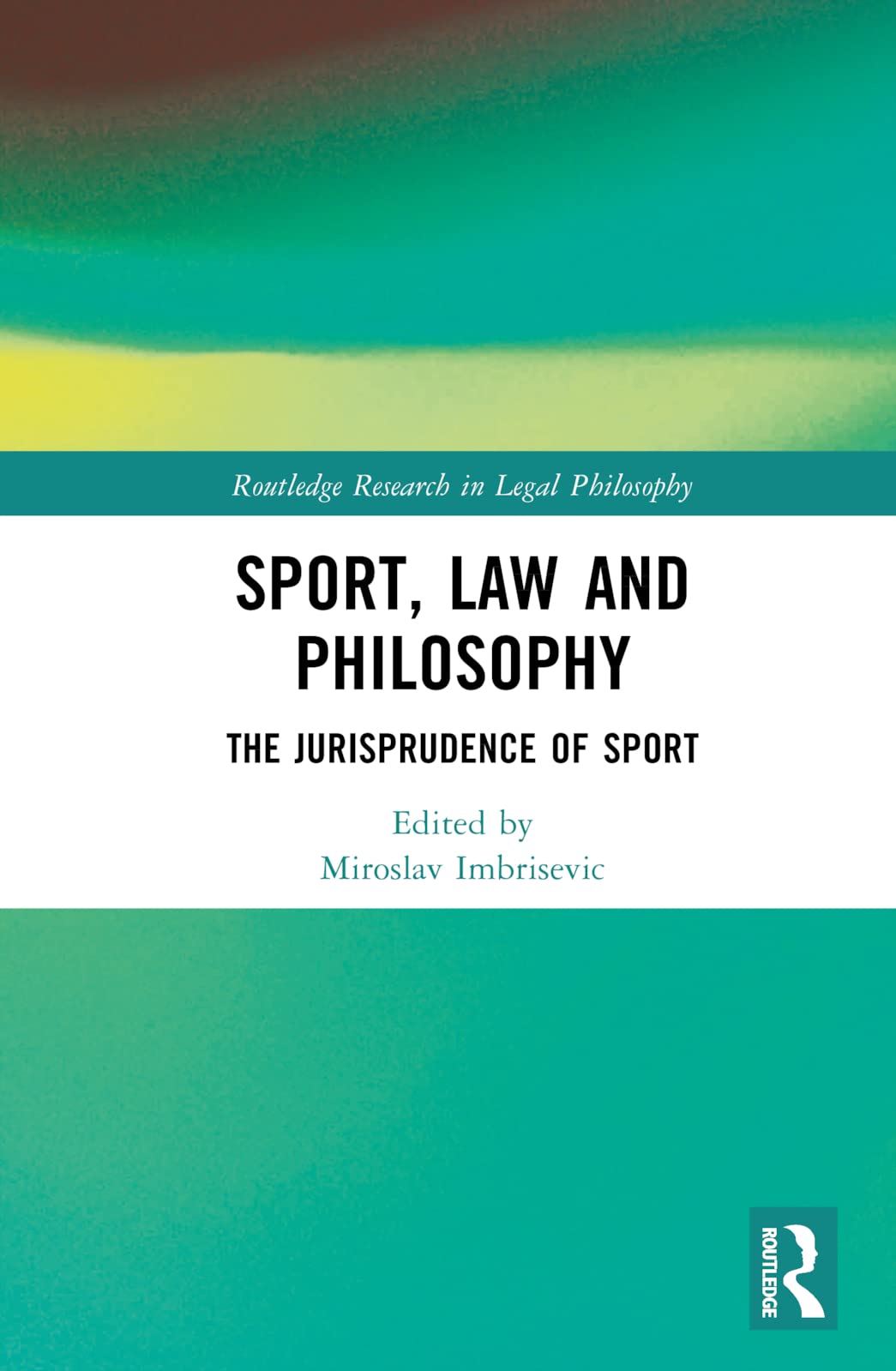 Sport, Law and Philosophy: The Jurisprudence of Sport (Routledge Research in Legal Philosophy)