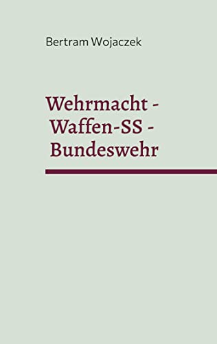 Wehrmacht - Waffen-SS - Bundeswehr: In welcher Tradition dient der deutsche Soldat?