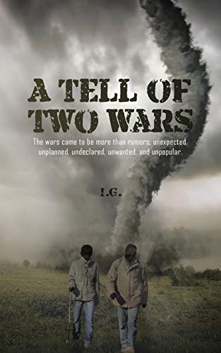 A Tell of Two Wars: The Wars Came to be More Than Rumors; Unexpected, Unplanned, Undeclared, Unwanted, and Unpopular.