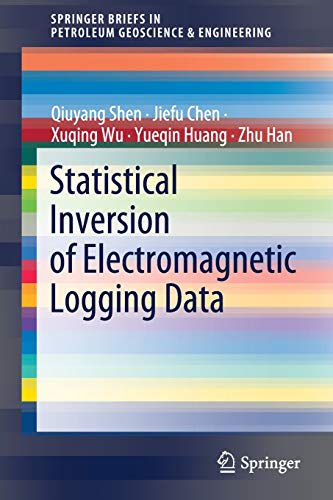 Statistical Inversion of Electromagnetic Logging Data (SpringerBriefs in Petroleum Geoscience & Engineering)