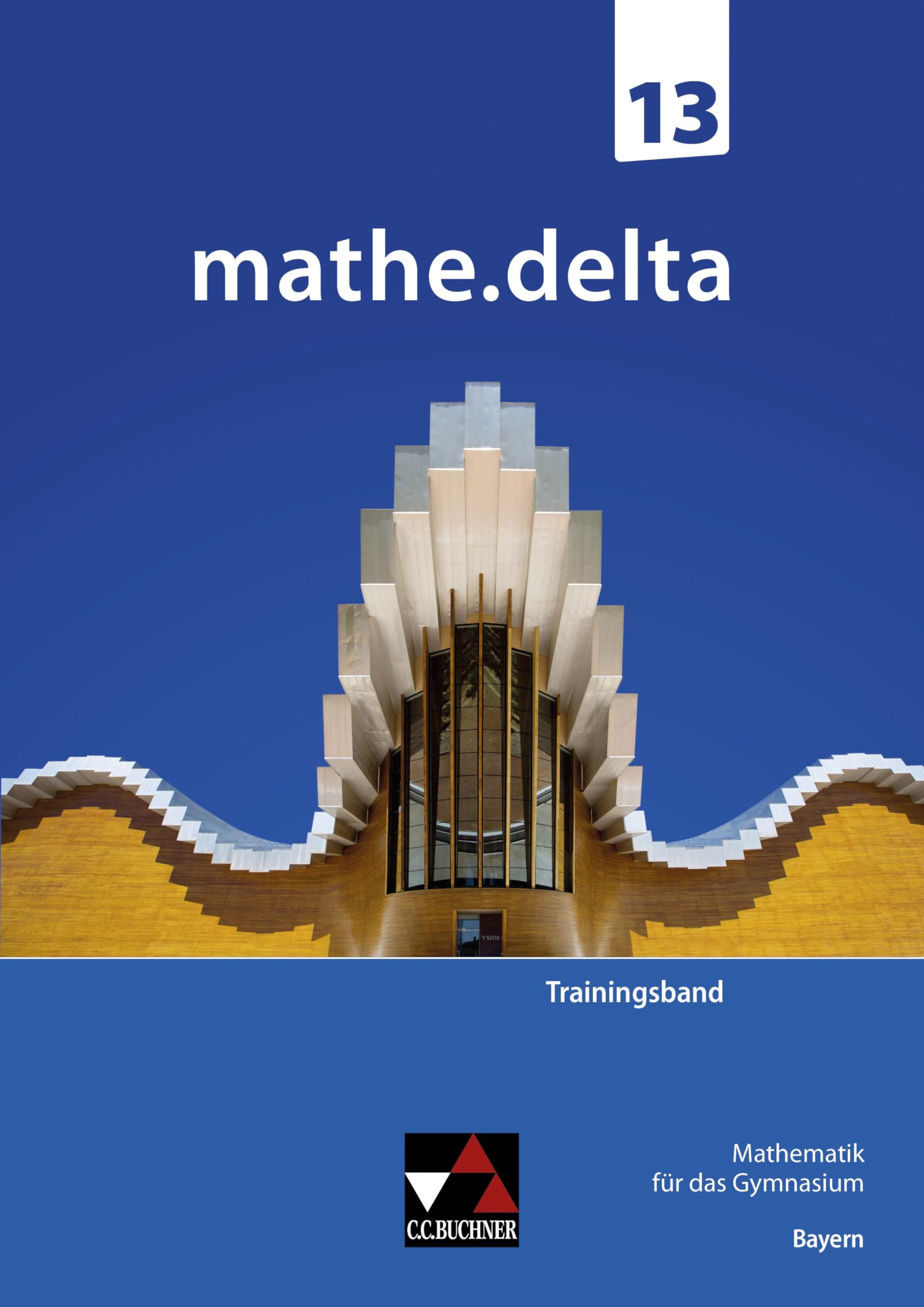 mathe.delta – Bayern Sek II / mathe.delta Bayern Trainingsband 13: Mathematik für das Gymnasium (mathe.delta – Bayern Sek II: Mathematik für das Gymnasium)