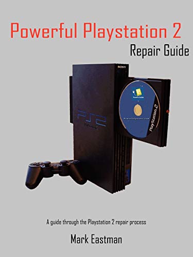 Powerful Playstation 2 Repair Guide: A guide through the Playstation 2 repair process
