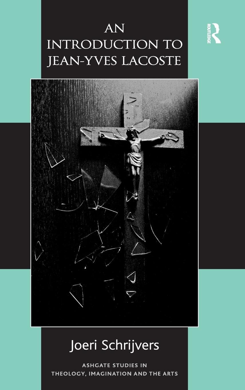 An Introduction to Jean-Yves Lacoste (Routledge Studies in Theology, Imagination and the Arts)