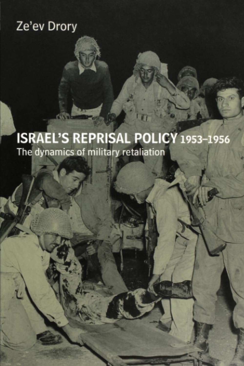 Israel's Reprisal Policy, 1953-1956: The Dynamics of Military Retaliation (Cass Military Studies)