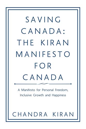 Saving Canada: The Kiran Manifesto for Canada: A Manifesto for Personal Freedom, inclusive Growth and Happiness