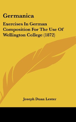 Germanica: Exercises In German Composition For The Use Of Wellington College (1872)
