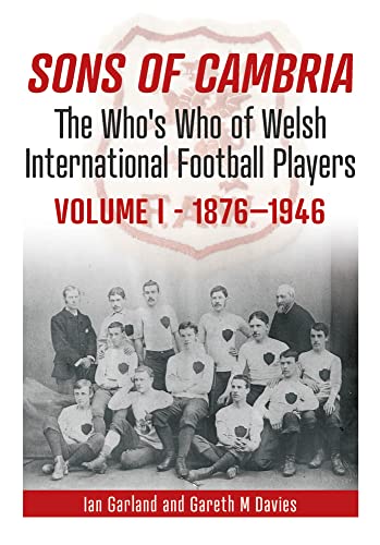 Sons of Cambria - The Who's Who of Welsh International Football Players: The Who's Who of Welsh International Football Playersvolume 1 (Who's Who of Welsh International Football Players, 1, Band 1)