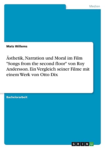 Ästhetik, Narration und Moral im Film Songs from the second floor von Roy Andersson. Ein Vergleich seiner Filme mit einem Werk von Otto Dix