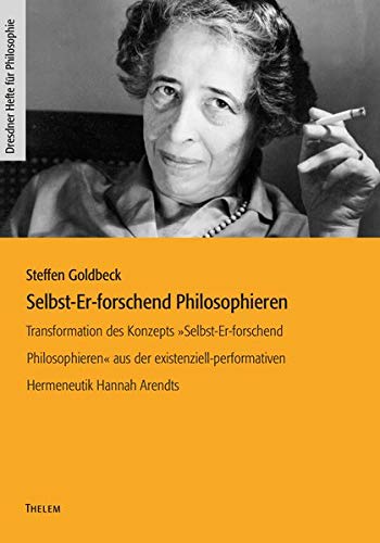 Selbst-Er-forschend Philosophieren: Transformation des Konzepts »Selbst-Er-forschend Philosophieren« aus der existenziell-performativen Hermeneutik Hannah Arendts (Dresdner Hefte für Philosophie)