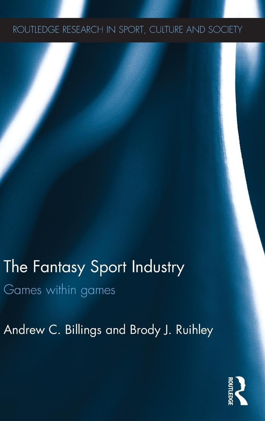 The Fantasy Sport Industry: Games within Games (Routledge Research in Sport, Culture and Society)