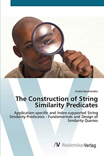 The Construction of String Similarity Predicates: Application-specific and Index-supported String Similarity Predicates - Fundamentals and Design of Similarity Queries