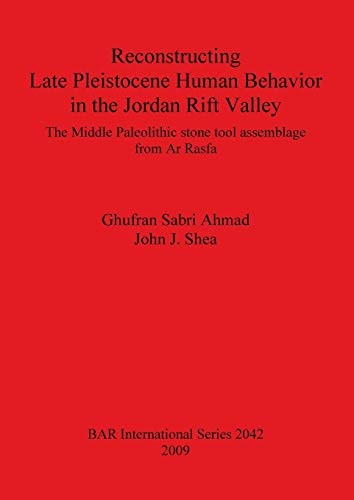 Reconstructing Late Pleistocene Human Behavior in the Jordan Rift Valley: The Middle Paleolithic stone tool assemblage from Ar Rasfa (Bar International Series, Band 2042)