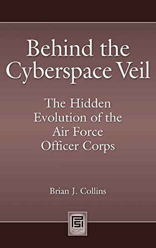 Behind the Cyberspace Veil: The Hidden Evolution of the Air Force Officer Corps (Praeger Security International)