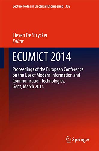 ECUMICT 2014: Proceedings of the European Conference on the Use of Modern Information and Communication Technologies, Gent, March 2014 (Lecture Notes in Electrical Engineering, 302, Band 302)