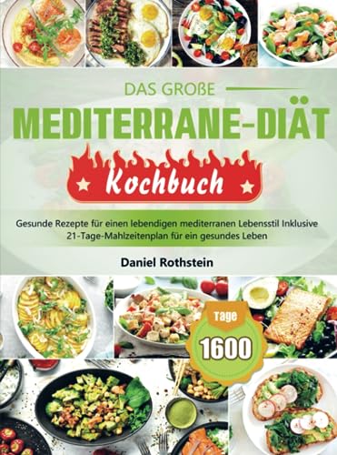 Das große Mediterrane-Diät Kochbuch: Gesunde Rezepte für einen lebendigen mediterranen Lebensstil Inklusive 21-Tage-Mahlzeitenplan für ein gesundes Leben