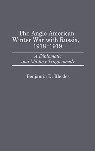 The Anglo-American Winter War with Russia, 1918-1919: A Diplomatic and Military Tragicomedy (Contributions in Military Studies)