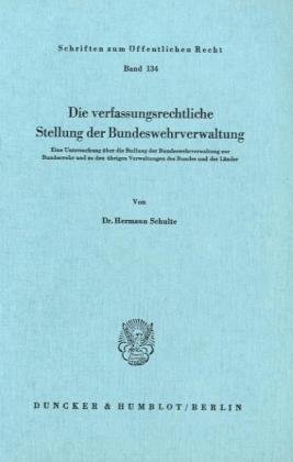 Die verfassungsrechtliche Stellung der Bundeswehrverwaltung.: Eine Untersuchung über die Stellung der Bundeswehrverwaltung zur Bundeswehr und zu den ... (Schriften Zum Offentlichen Recht, 134)