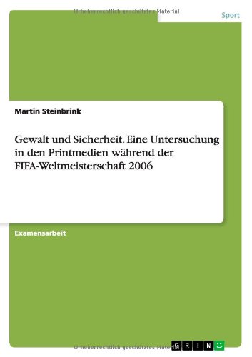 Gewalt und Sicherheit. Eine Untersuchung in den Printmedien während der FIFA-Weltmeisterschaft 2006