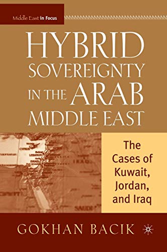 Hybrid Sovereignty in the Arab Middle East: The Cases of Kuwait, Jordan, and Iraq (Middle East in Focus)