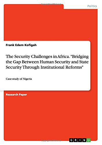 The Security Challenges in Africa. Bridging the Gap Between Human Security and State Security Through Institutional Reforms: Case-study of Nigeria