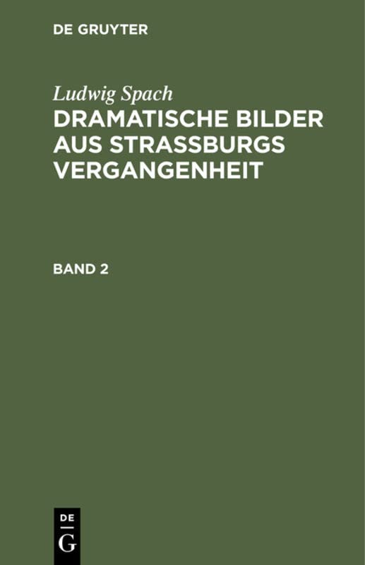 Ludwig Spach: Dramatische Bilder aus Straßburgs Vergangenheit. Band 2: Dramatische Bilder Aus Strassburgs Vergangenheit