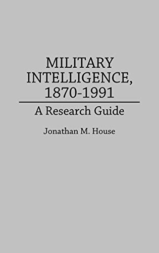 Military Intelligence, 1870-1991: A Research Guide (Research Guides in Military Studies, Band 6)