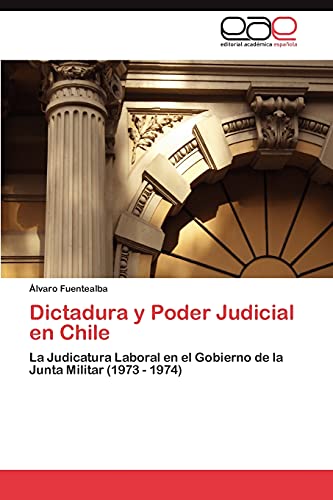 Dictadura y Poder Judicial en Chile: La Judicatura Laboral en el Gobierno de la Junta Militar (1973 - 1974)